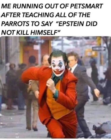 This sounds like something I'd do. 11-21-2023 me running out of petsmart after teaching all the parrots to say epstein did not kill himself dank memes