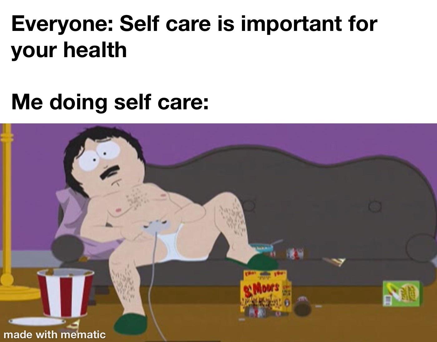 12-03-2023 everyone says self care is important me doing self care lazy dank memes