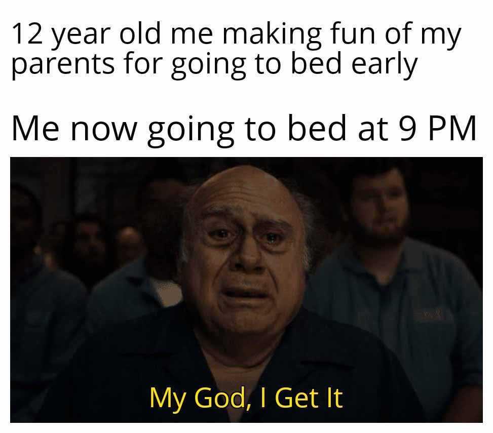 It all makes sense now. 12 year old me not going to bed early compared to now going to bed early dank memes