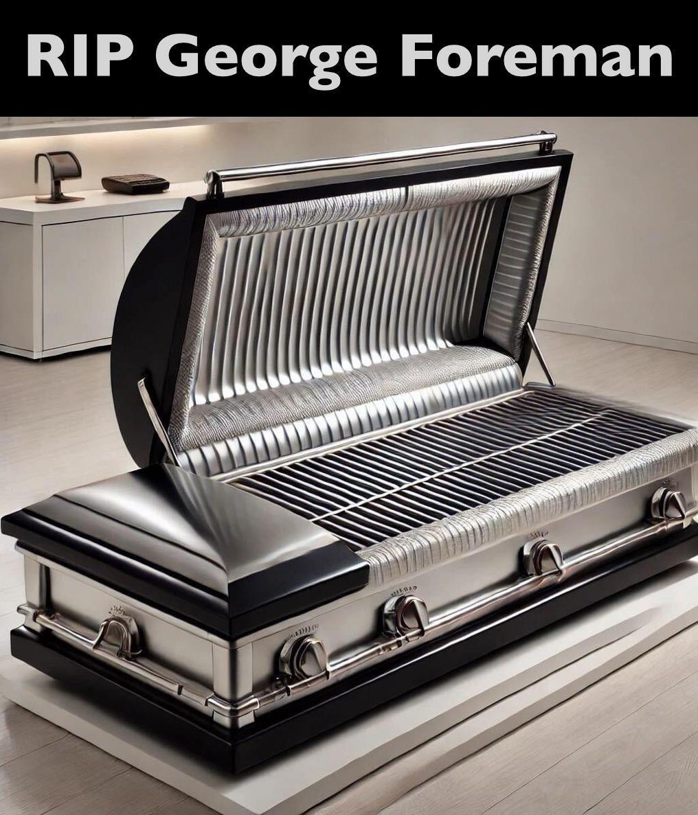 I'll probably probly get grilled for posting this rip George Foreman