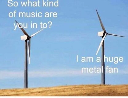 A fan of metal or a metal fan, it's one or the other.