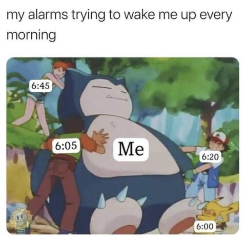 Snorlax, labeled "Me," is surrounded by Pokemon characters representing alarms at different times: 6:00, 6:05, 6:20, and 6:45, all trying to wake him up. This captures the struggle of silencing the alarm and wanting to sleep more in the morning.