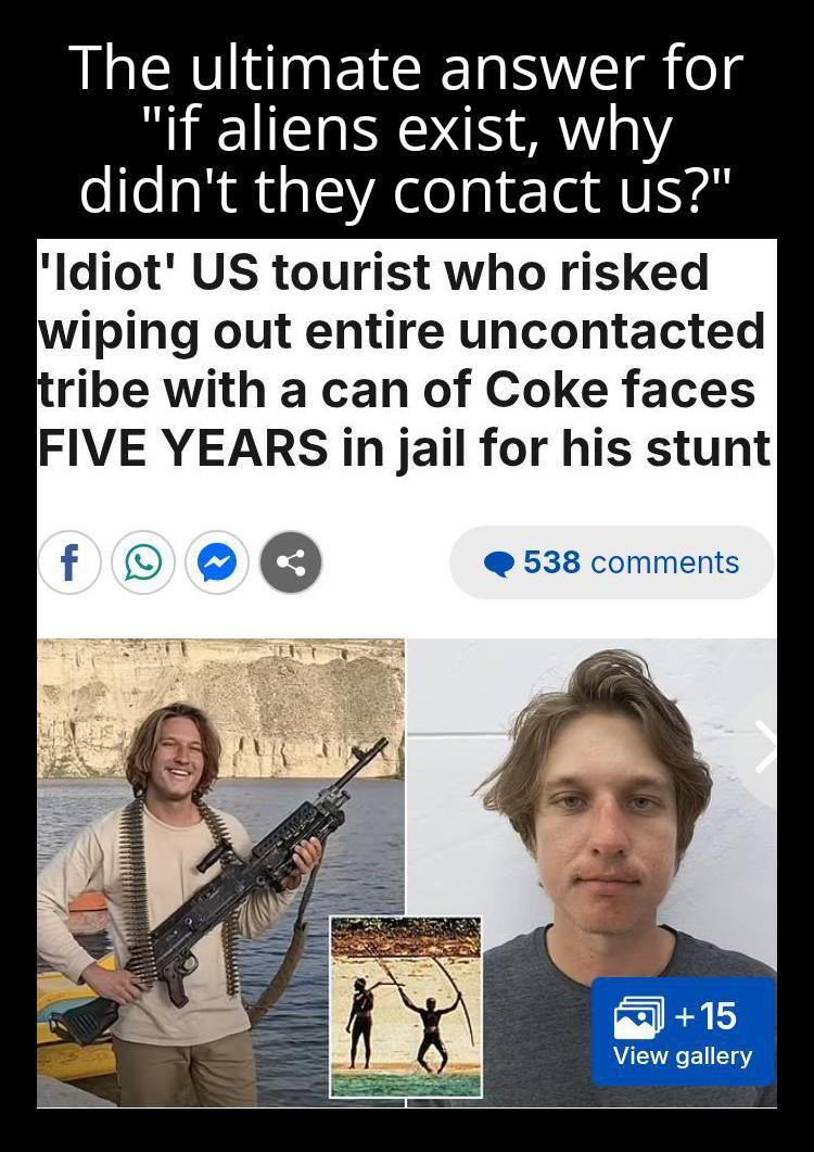 This explains there being no official extraterrestrial contact with humans on Earth. 4-06-2025 why wont aliens contact us because look at this idiot american us tourist dank memes