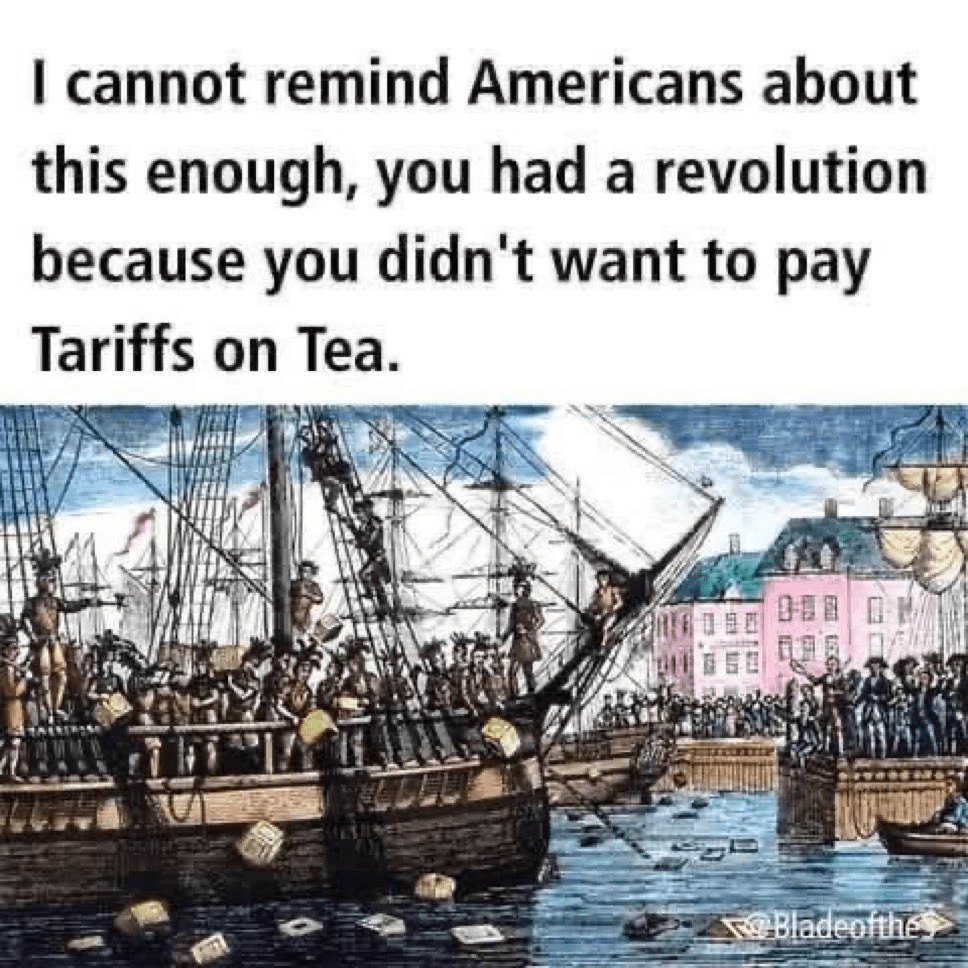 There was an American revolution in 1773 against the British over paying for tariffs on tea 4-14-2025 americans need to be reminded tea party revolution british tariffs dank memes