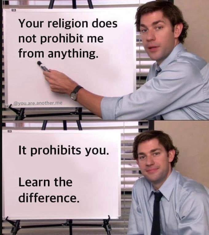 I wish more people would realize this. 4-16-2024 your religion prohibits you not me dont force your beliefs it on upon me us dank memes