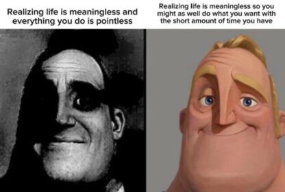 Two ways of thinking about it. You'll either be more sad or more motivated after realizing this.