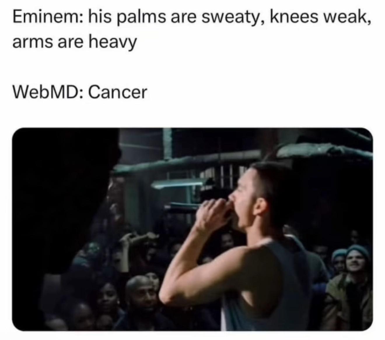 Uh oh. 4-17-2025 eminem his palms are sweaty knees weak arms are heavy webmd says thats cancer dank memes