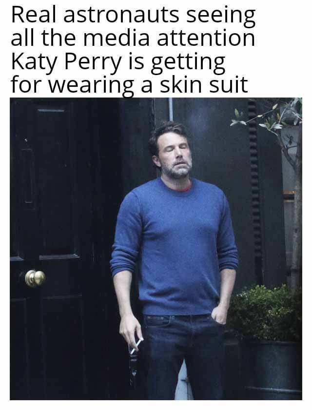 Those poor real astronauts. 4-18-2025 real astronauts seeing all the media attention katy perry is getting for wearing a skin suit dank memes