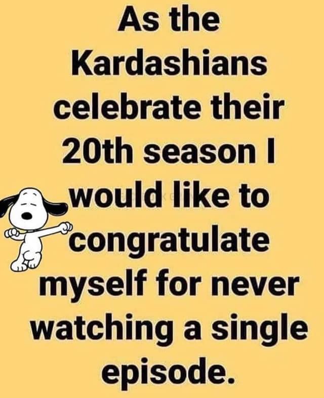 My achievement has been recognized and I'm going for a world record! people who never watched a single episode of the kardashians dank memes congratulate myself for never watching the show