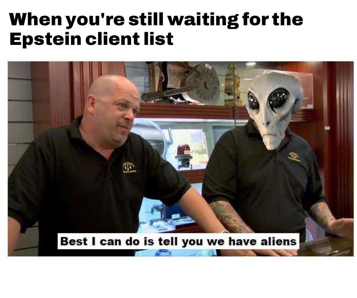 Is that the best the government can do? Thank you, Captain Obvious. waiting for epstein client list best i can do is aliens