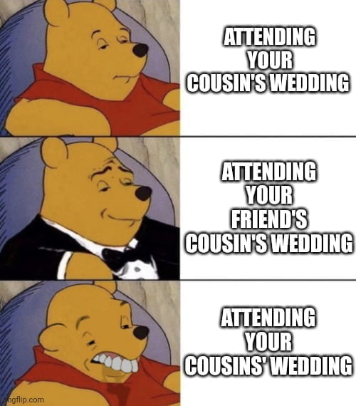 There's attending your cousin's wedding... but then there's attending your cousins' wedding. 8-22-2023 ways to attend your cousins wedding dank memes