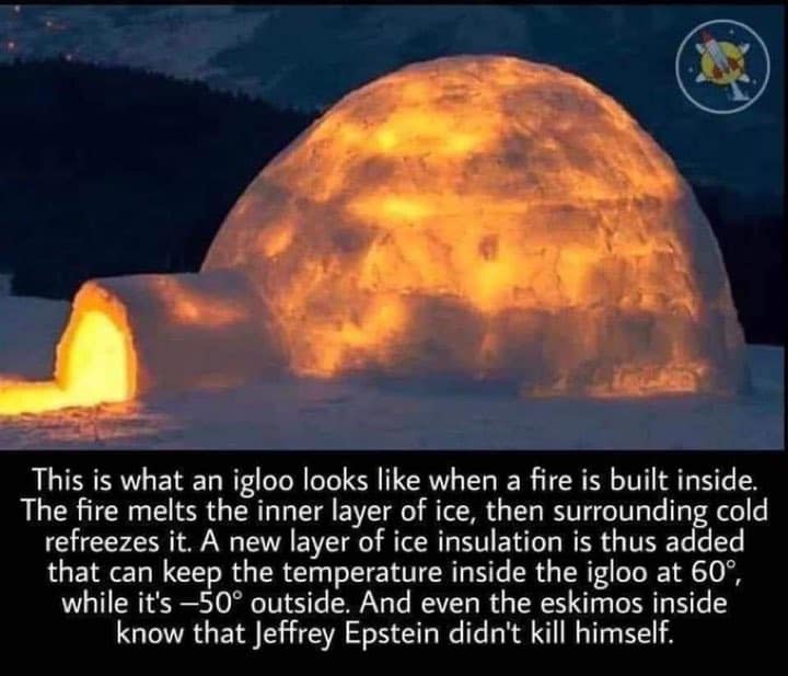 Even the Eskimos know what's up. 8-5-2023 igloo ice fire inside raising temperature eskimos know epstein didnt kill himself dank memes