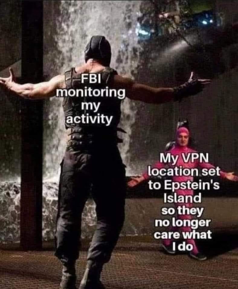 That's one way to stop the feds from monitoring you. 9-01-2023 fbi monitoring my activity vpn location set to epstein islands so they no longer care what i do dank memes