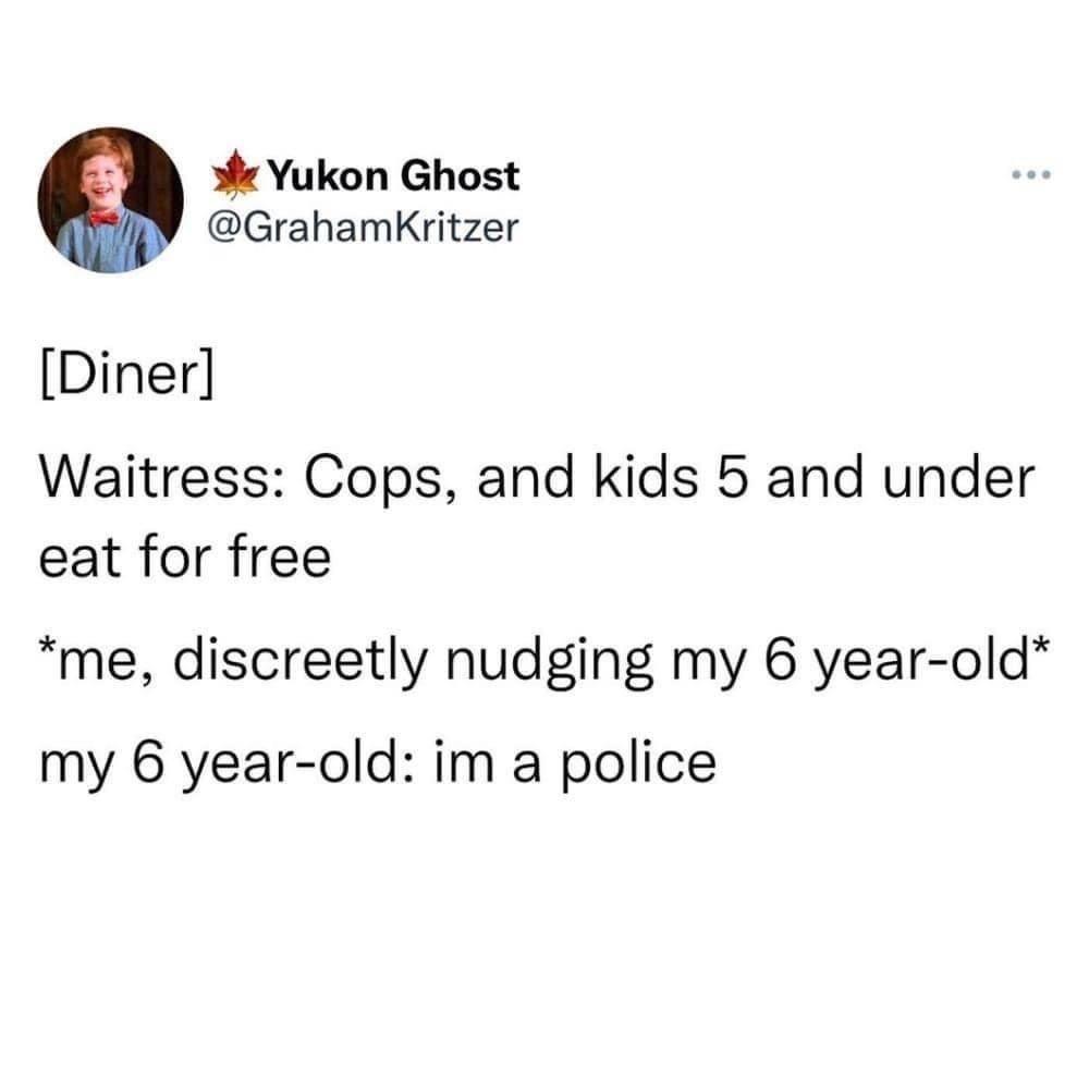 Good job, son. 9-21-2024 kids 5 and under or cops eat free dad nudges kid who says im a police dank memes