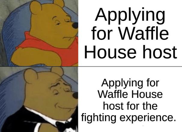 applying for waffle house host for the fighting experience dank memes