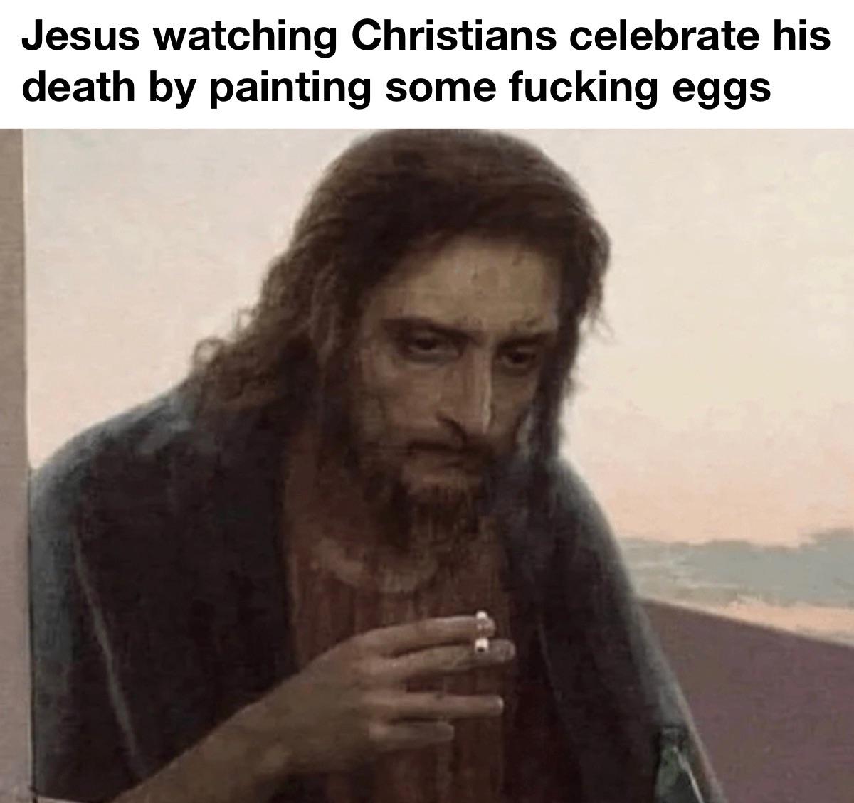 christians celebrating jesus's death by painting some fucking eggs dank memes