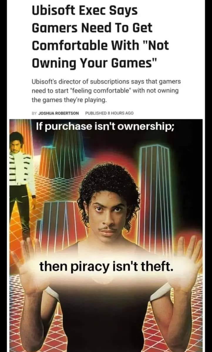 ubiosoft telling gamers get used to not owning your games piracy isnt theft then dank memes