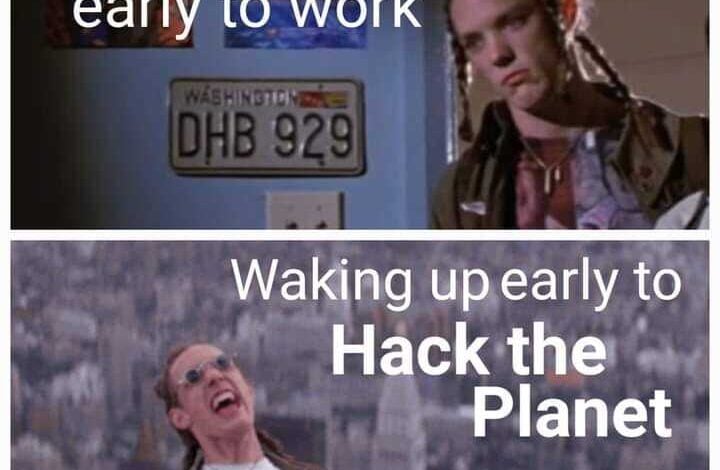 waking up early to work waking up early to hack the planet dank memes