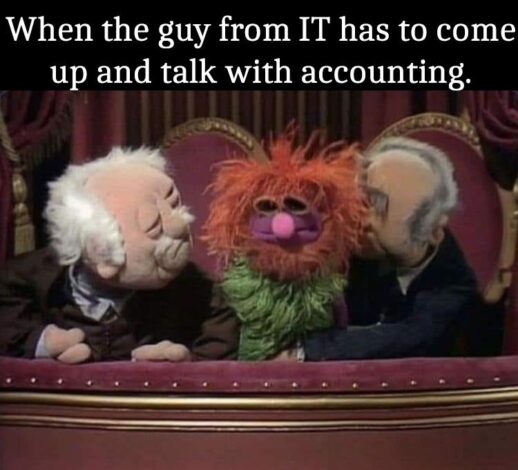 when the IT guy has to talk to accounting dank memes