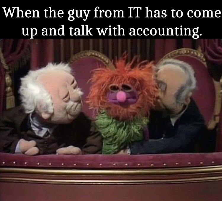 when the IT guy has to talk to accounting dank memes