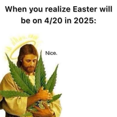 when you realize easter will be on 420 in 2025 dank memes
